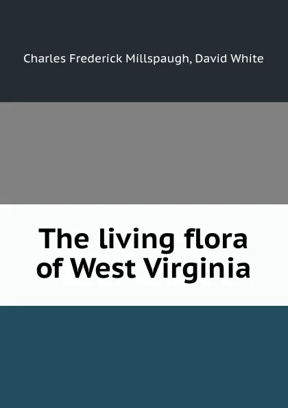 Обложка книги The living flora of West Virginia, Charles Frederick Millspaugh