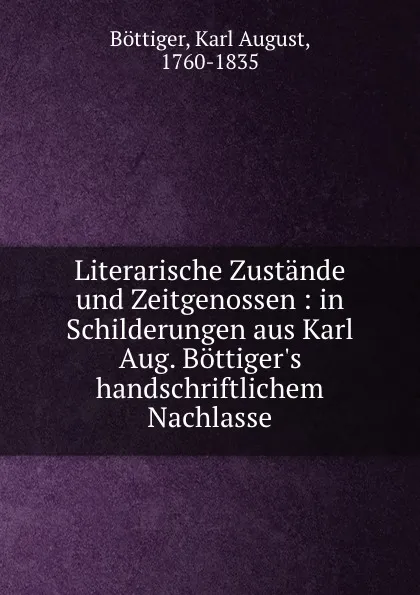 Обложка книги Literarische Zustande und Zeitgenossen : in Schilderungen aus Karl Aug. Bottiger.s handschriftlichem Nachlasse, Karl August Böttiger