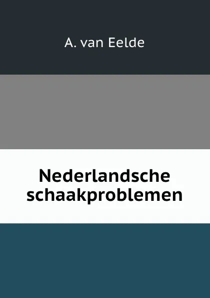 Обложка книги Nederlandsche schaakproblemen, A. van Eelde