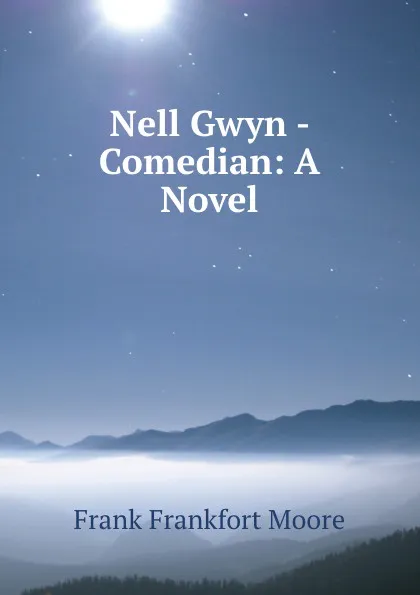 Обложка книги Nell Gwyn - Comedian: A Novel, Moore Frank Frankfort