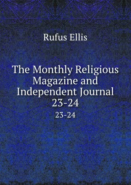 Обложка книги The Monthly Religious Magazine and Independent Journal. 23-24, Rufus Ellis