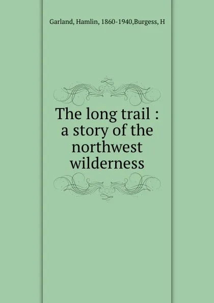 Обложка книги The long trail : a story of the northwest wilderness, Hamlin Garland