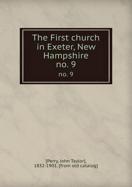 Обложка книги The First church in Exeter, New Hampshire. no. 9, John Taylor Perry