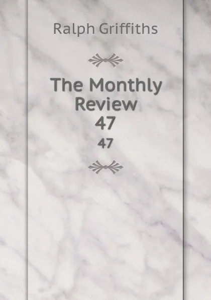 Обложка книги The Monthly Review. 47, Ralph Griffiths