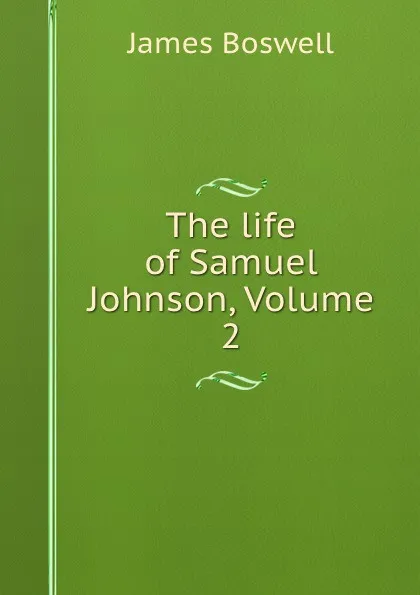Обложка книги The life of Samuel Johnson, Volume 2, James Boswell
