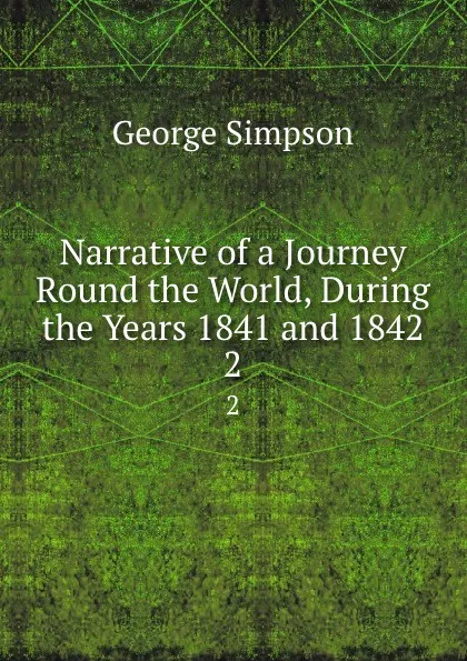 Обложка книги Narrative of a Journey Round the World, During the Years 1841 and 1842. 2, George Simpson