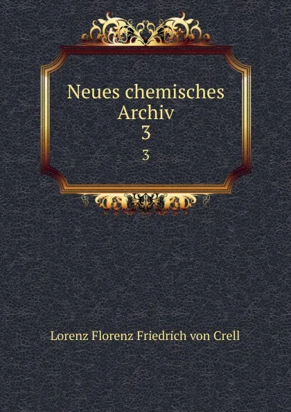 Обложка книги Neues chemisches Archiv. 3, Lorenz Florenz Friedrich von Crell