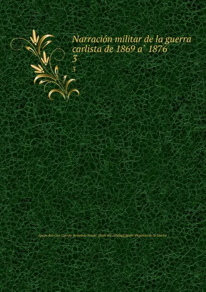 Обложка книги Narracion militar de la guerra carlista de 1869 a 1876. 3, Spain. Ejército. Cuerpo de estado mayor