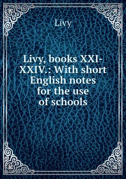 Обложка книги Livy, books XXI-XXIV.: With short English notes for the use of schools, Titi Livi