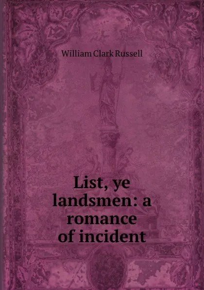 Обложка книги List, ye landsmen: a romance of incident, Russell William Clark