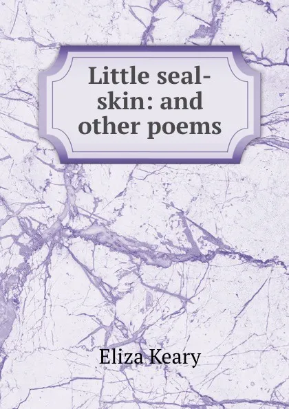 Обложка книги Little seal-skin: and other poems, Eliza Keary