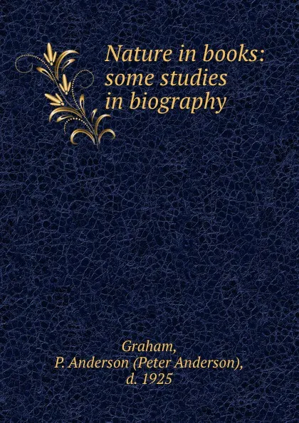 Обложка книги Nature in books: some studies in biography, Peter Anderson Graham