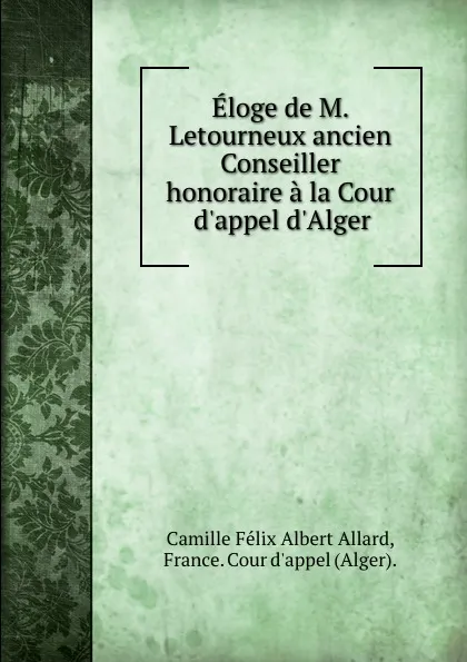 Обложка книги Eloge de M. Letourneux ancien Conseiller honoraire a la Cour d.appel d.Alger, Camille Félix Albert Allard