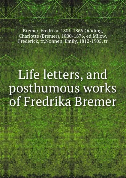 Обложка книги Life letters, and posthumous works of Fredrika Bremer, Fredrika Bremer