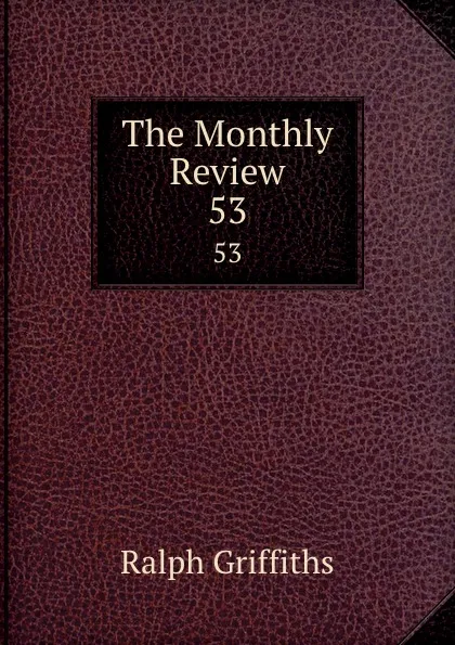 Обложка книги The Monthly Review. 53, Ralph Griffiths