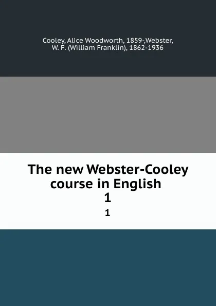 Обложка книги The new Webster-Cooley course in English . 1, Alice Woodworth Cooley