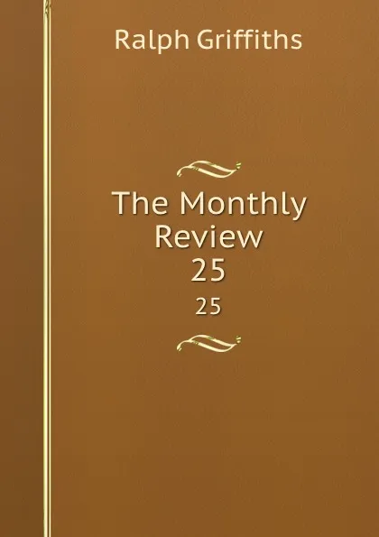 Обложка книги The Monthly Review. 25, Ralph Griffiths