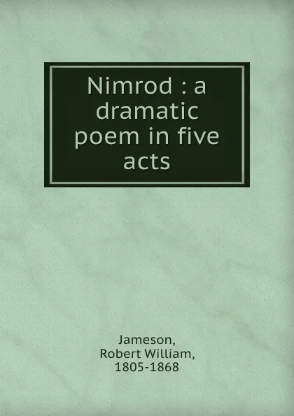 Обложка книги Nimrod : a dramatic poem in five acts, Robert William Jameson