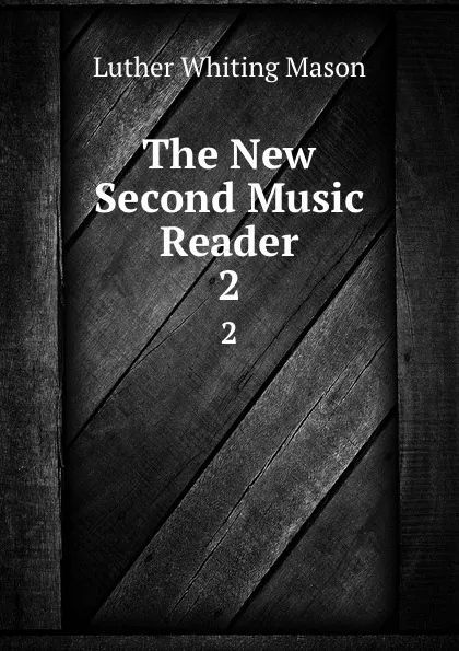 Обложка книги The New Second Music Reader. 2, Luther Whiting Mason