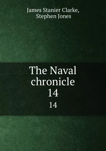 Обложка книги The Naval chronicle. 14, James Stanier Clarke