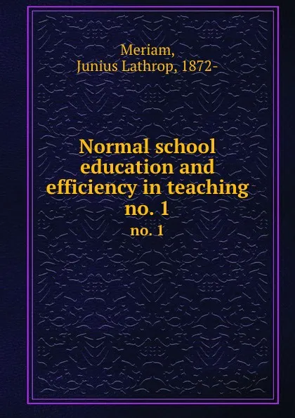 Обложка книги Normal school education and efficiency in teaching. no. 1, Junius Lathrop Meriam