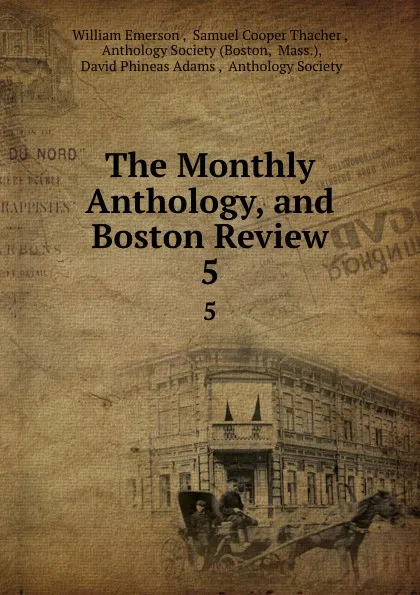 Обложка книги The Monthly Anthology, and Boston Review. 5, William Emerson