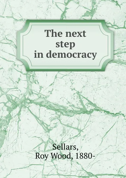 Обложка книги The next step in democracy, Roy Wood Sellars