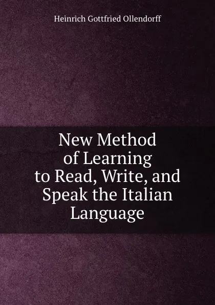 Обложка книги New Method of Learning to Read, Write, and Speak the Italian Language, Heinrich Gottfried Ollendorff