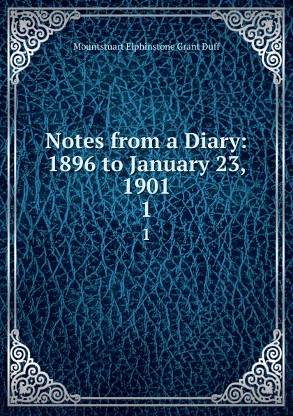 Обложка книги Notes from a Diary: 1896 to January 23, 1901. 1, E. Grant Duff Mountstuart