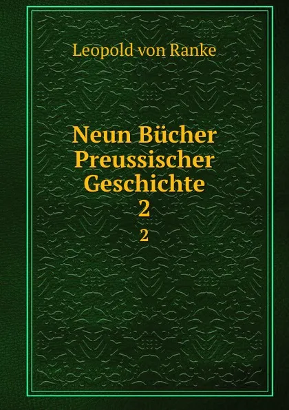 Обложка книги Neun Bucher Preussischer Geschichte. 2, Leopold von Ranke
