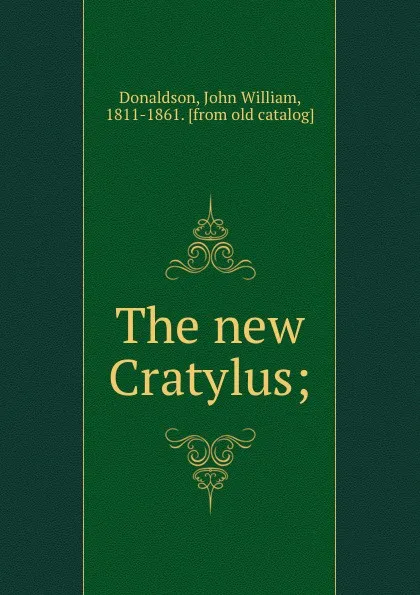 Обложка книги The new Cratylus;, John William Donaldson