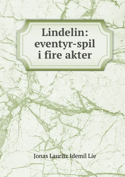 Обложка книги Lindelin: eventyr-spil i fire akter, Jonas Lauritz Idemil Lie