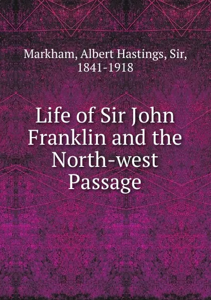 Обложка книги Life of Sir John Franklin and the North-west Passage, Albert Hastings Markham