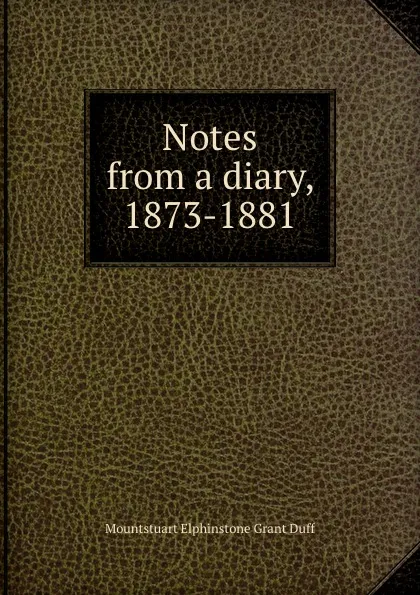 Обложка книги Notes from a diary, 1873-1881, E. Grant Duff Mountstuart