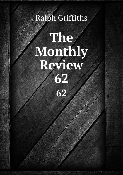 Обложка книги The Monthly Review. 62, Ralph Griffiths