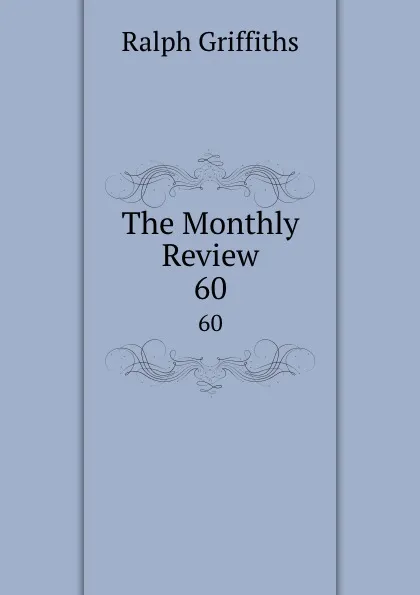 Обложка книги The Monthly Review. 60, Ralph Griffiths