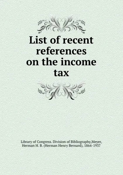 Обложка книги List of recent references on the income tax, Herman H. B. Meyer