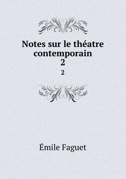 Обложка книги Notes sur le theatre contemporain. 2, Emile Faguet