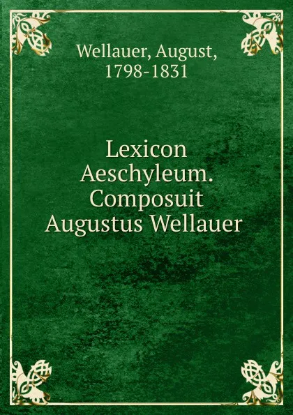 Обложка книги Lexicon Aeschyleum. Composuit Augustus Wellauer, August Wellauer