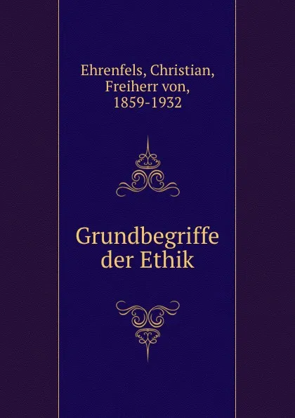 Обложка книги Grundbegriffe der Ethik, Christian Ehrenfels