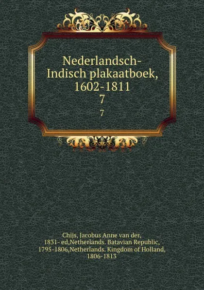 Обложка книги Nederlandsch-Indisch plakaatboek, 1602-1811. 7, Jacobus Anne van der Chijs