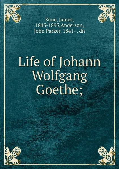 Обложка книги Life of Johann Wolfgang Goethe;, James Sime