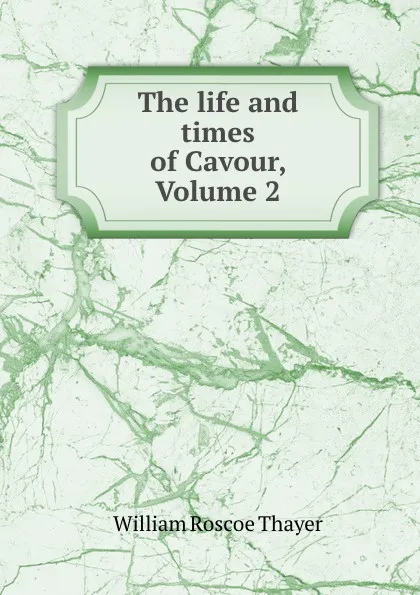 Обложка книги The life and times of Cavour, Volume 2, William Roscoe Thayer