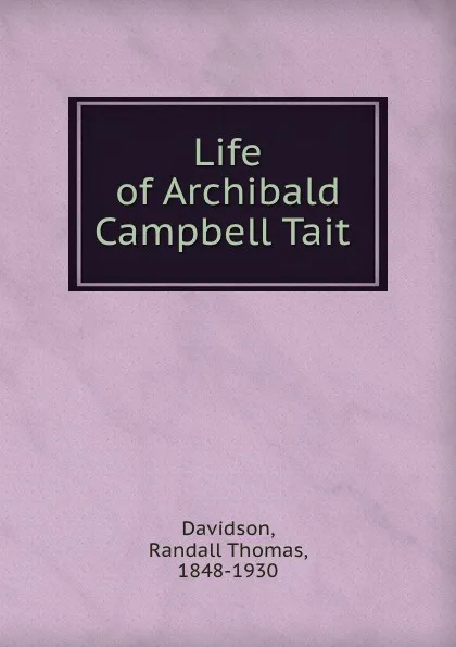 Обложка книги Life of Archibald Campbell Tait, Randall Thomas Davidson