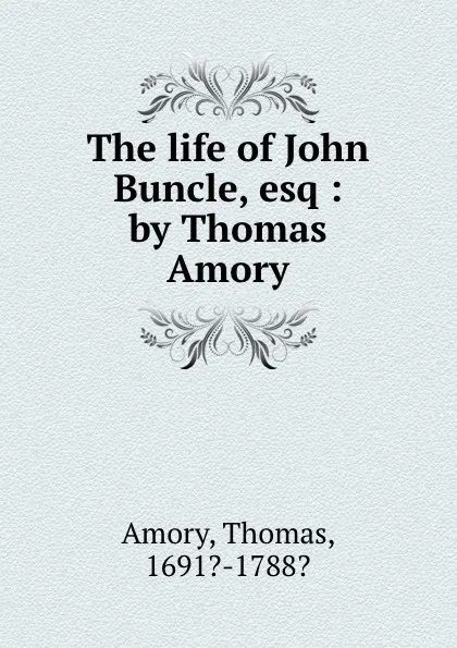 Обложка книги The life of John Buncle, esq : by Thomas Amory, Thomas Amory