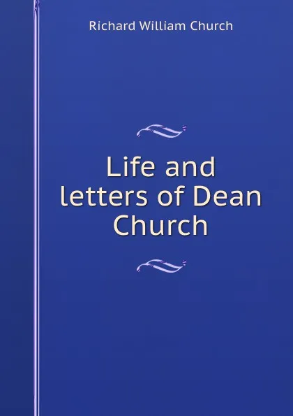 Обложка книги Life and letters of Dean Church, Richard William Church