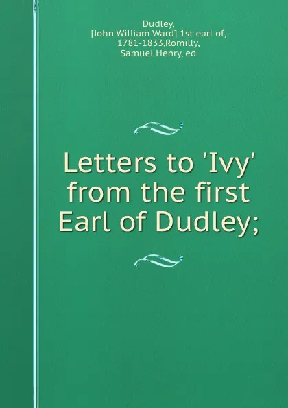 Обложка книги Letters to .Ivy. from the first Earl of Dudley;, John William Ward Dudley