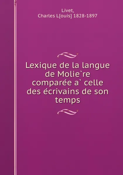 Обложка книги Lexique de la langue de Moliere comparee a celle des ecrivains de son temps, Charles Louis Livet