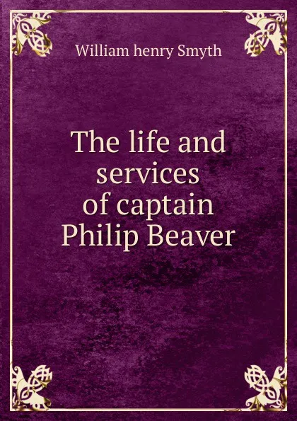 Обложка книги The life and services of captain Philip Beaver, William henry Smyth