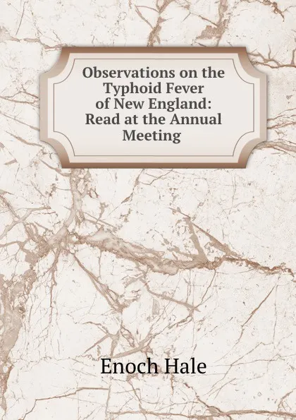 Обложка книги Observations on the Typhoid Fever of New England: Read at the Annual Meeting ., Enoch Hale